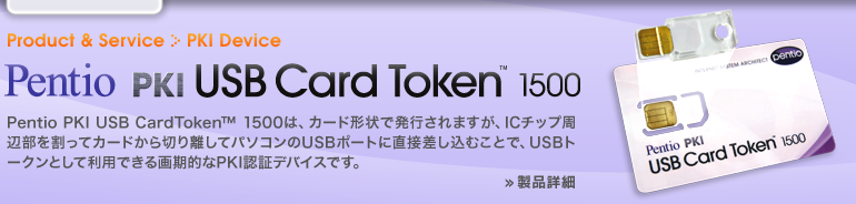 PKI Device ≫ ペンティオ、大量発行に対応した画期的なカード型USBトークン Pentio PKI USB CardToken 1500を販売開始 ≫ 製品詳細